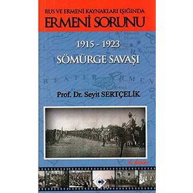 Rus ve Ermeni Kaynakları Işığında Ermeni Sorunu 1915-1923 Sömürge Savaşı - Seyit Sertçelik