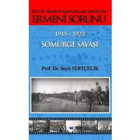 Rus ve Ermeni Kaynakları Işığında Ermeni Sorunu 1915-1923 Sömürge Savaşı - Seyit Sertçelik