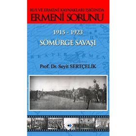 Rus ve Ermeni Kaynakları Işığında Ermeni Sorunu 1915-1923 Sömürge Savaşı - Seyit Sertçelik