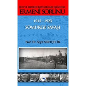 Rus ve Ermeni Kaynakları Işığında Ermeni Sorunu 1915-1923 Sömürge Savaşı - Seyit Sertçelik