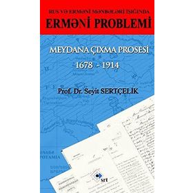 Rus ve Ermeni Kaynakları Işığında Ermeni Sorunu Ortaya Çıkış Süreci 1678-1914 - Seyit Sertçelik