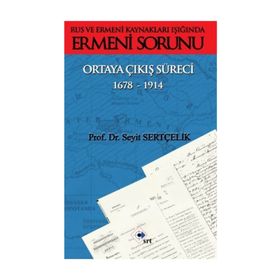 Rus ve Ermeni Kaynakları Işığında Ermeni Sorunu Ortaya Çıkış Süreci 1678-1914 - Seyit Sertçelik