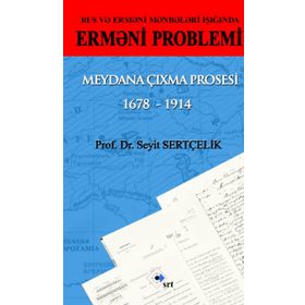 Rus ve Ermeni Kaynakları Işığında Ermeni Sorunu Ortaya Çıkış Süreci 1678-1914 - Seyit Sertçelik