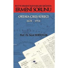 Rus ve Ermeni Kaynakları Işığında Ermeni Sorunu Ortaya Çıkış Süreci 1678-1914 - Seyit Sertçelik