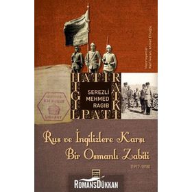 RUS VE İNGİLİZLERE KARŞI BIR OSMANLI ZABITI - SEREZLI MEHMED RAGIB