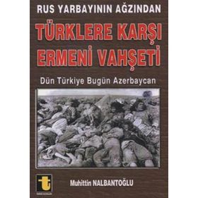 RUS YARBAYININ AĞZINDAN TÜRKLERE KARŞI ERMENI VAHŞETİ DÜN TÜRKİYE BUGÜN AZERBAYCAN - MUHIDDIN NALBANTOĞLU