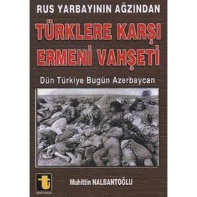 RUS YARBAYININ AĞZINDAN TÜRKLERE KARŞI ERMENI VAHŞETİ DÜN TÜRKİYE BUGÜN AZERBAYCAN - MUHIDDIN NALBANTOĞLU