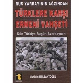 RUS YARBAYININ AĞZINDAN TÜRKLERE KARŞI ERMENI VAHŞETİ DÜN TÜRKİYE BUGÜN AZERBAYCAN - MUHIDDIN NALBANTOĞLU