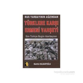 RUS YARBAYININ AĞZINDAN TÜRKLERE KARŞI ERMENI VAHŞETİ DÜN TÜRKİYE BUGÜN AZERBAYCAN - MUHIDDIN NALBANTOĞLU