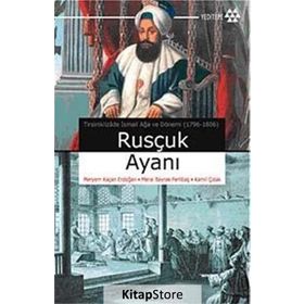 RUSÇUK AYANI TİRSİNİKLİZÂDE İSMAİL AĞA VE DÖNEMİ (1796-1806) - KOLLEKTIF