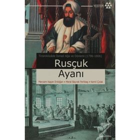 RUSÇUK AYANI TİRSİNİKLİZÂDE İSMAİL AĞA VE DÖNEMİ (1796-1806) - KOLLEKTIF