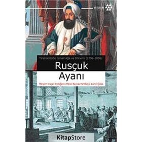 RUSÇUK AYANI TİRSİNİKLİZÂDE İSMAİL AĞA VE DÖNEMİ (1796-1806) - KOLLEKTIF