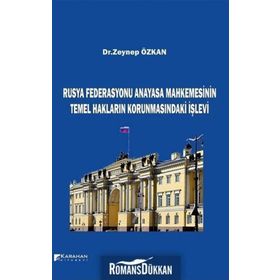 Rusya Federasyonu Anayasa Mahkemesinin Temel Hakların Korunmasındaki İşlevi - Zeynep Özkan