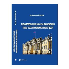 Rusya Federasyonu Anayasa Mahkemesinin Temel Hakların Korunmasındaki İşlevi - Zeynep Özkan