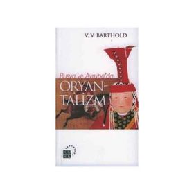 RUSYA VE AVRUPA`DA ORYANTALIZM - VASILIY VLADİMİROVİÇ BARTOLD (WILHELM BARTHOLD)