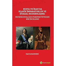 Rusya ve İran’da Klasik İmparatorluk ve Siyasal Modernleşme: Patrimonyalizm Perspektifinden Bir İnceleme / Halil Kanadıkırık