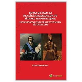 Rusya ve İran’da Klasik İmparatorluk ve Siyasal Modernleşme: Patrimonyalizm Perspektifinden Bir İnceleme / Halil Kanadıkırık