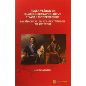 Rusya ve İran’da Klasik İmparatorluk ve Siyasal Modernleşme: Patrimonyalizm Perspektifinden Bir İnceleme / Halil Kanadıkırık