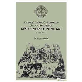Rusya'nın Ortadoğu'ya Yönelik Dini Politikalarında Misyoner Kurumları - Arzu Çetinkaya