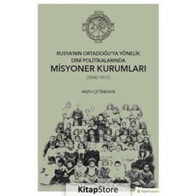 Rusya'nın Ortadoğu'ya Yönelik Dini Politikalarında Misyoner Kurumları - Arzu Çetinkaya