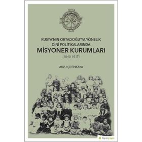 Rusya'nın Ortadoğu'ya Yönelik Dini Politikalarında Misyoner Kurumları - Arzu Çetinkaya