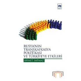 RUSYA´NIN TRANSKAFKASYA POLİTİKASI VE TÜRKİYE´YE ETKILERI - AHMET SAPMAZ