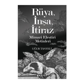 RÜYA, İNŞA, İTİRAZ MIMARI ELEŞTİRİ METINLERI - UĞUR TANYELI