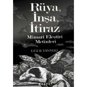 RÜYA, İNŞA, İTİRAZ MIMARI ELEŞTİRİ METINLERI - UĞUR TANYELI