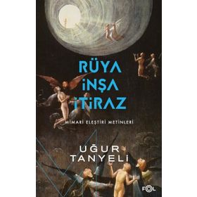 RÜYA, İNŞA, İTİRAZ MIMARI ELEŞTİRİ METINLERI - UĞUR TANYELI