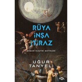 RÜYA, İNŞA, İTİRAZ MIMARI ELEŞTİRİ METINLERI - UĞUR TANYELI