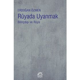 RÜYADA UYANMAK BİLİNÇDIŞI VE RÜYA - ERDOĞAN ÖZMEN