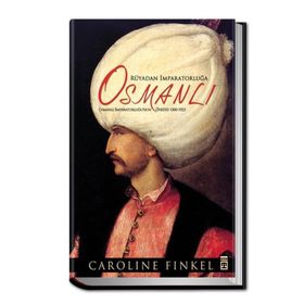 RÜYADAN İMPARATORLUĞA OSMANLI OSMANLI İMPARATORLUĞU'NUN ÖYKÜSÜ 1300-1923 - CAROLINE FINKEL