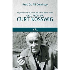 Rüyalarını Türkçe Gören Bir Alman Bilim Adamı Ord. Prof. Dr. Curt Kosswig - Ali Demirsoy