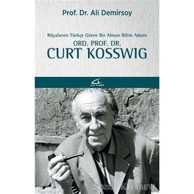Rüyalarını Türkçe Gören Bir Alman Bilim Adamı Ord. Prof. Dr. Curt Kosswig - Ali Demirsoy
