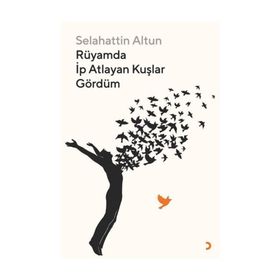 Rüyamda İp Atlayan Kuşlar Gördüm - Selahattin Altun