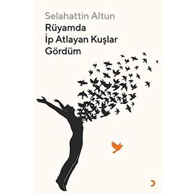 Rüyamda İp Atlayan Kuşlar Gördüm - Selahattin Altun
