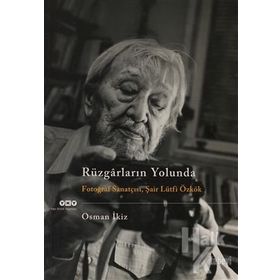 RÜZGARLARIN YOLUNDA FOTOĞRAF SANATÇISI, ŞAIR LÜTFI ÖZKÖK - OSMAN İKIZ