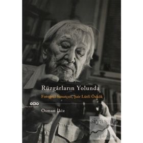 RÜZGARLARIN YOLUNDA FOTOĞRAF SANATÇISI, ŞAIR LÜTFI ÖZKÖK - OSMAN İKIZ