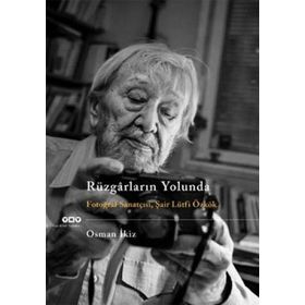 RÜZGARLARIN YOLUNDA FOTOĞRAF SANATÇISI, ŞAIR LÜTFI ÖZKÖK - OSMAN İKIZ