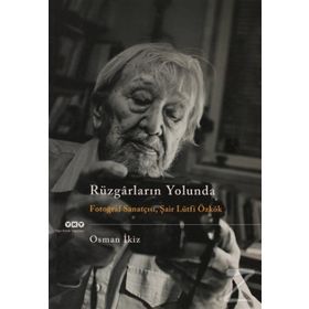 RÜZGARLARIN YOLUNDA FOTOĞRAF SANATÇISI, ŞAIR LÜTFI ÖZKÖK - OSMAN İKIZ