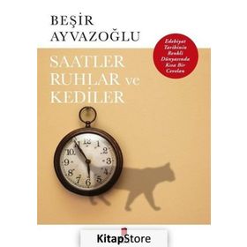Saatler, Ruhlar ve Kediler - Beşir Ayvazoğlu