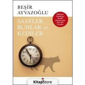 Saatler, Ruhlar ve Kediler - Beşir Ayvazoğlu