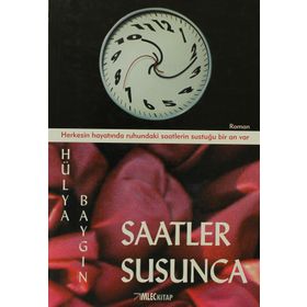 SAATLER SUSUNCA HERKESIN HAYATINDA RUHUNDAKI SAATLERIN SUSTUĞU BIR AN VAR - HÜLYA BAYGIN