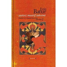 Saatsiz Maarif Takvimi Kültür ve Siyaset Üzerine Yazılar - 2 - Enis Batur
