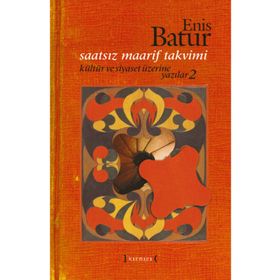 Saatsiz Maarif Takvimi Kültür ve Siyaset Üzerine Yazılar - 2 - Enis Batur