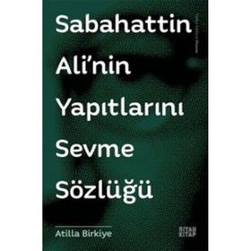 Sabahattin Ali’nin Yapıtlarını Sevme Sözlüğü - Atilla Birkiye