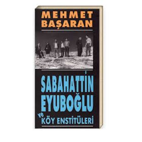 Sabahattin Eyüboğlu Ve Köy Enstitülereri - Mehmet Başaran