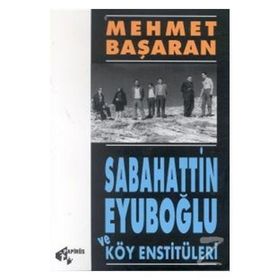 Sabahattin Eyüboğlu Ve Köy Enstitülereri - Mehmet Başaran