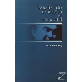 SABAHATTIN EYUBOĞLU VE TÜRK ŞİİRİ - A. FIKRET KILIÇ
