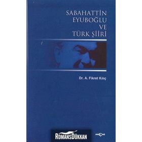 SABAHATTIN EYUBOĞLU VE TÜRK ŞİİRİ - A. FIKRET KILIÇ